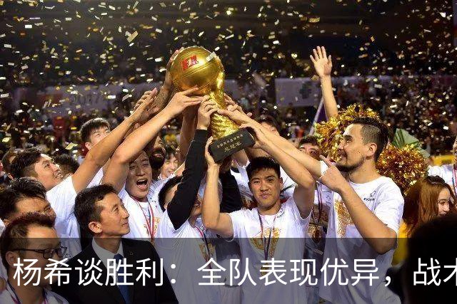 杨希谈胜利：全队表现优异，战术执行完美